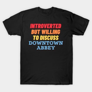 Introverted but willing to discuss Downtown Abbey T-Shirt